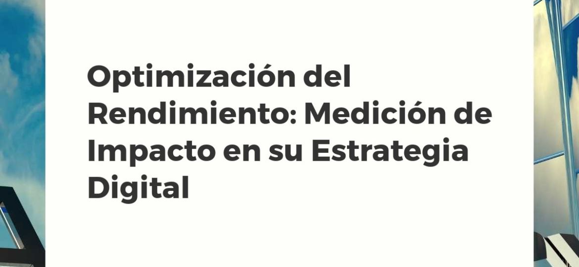 Métricas clave para la optimización del rendimiento en estrategia digital