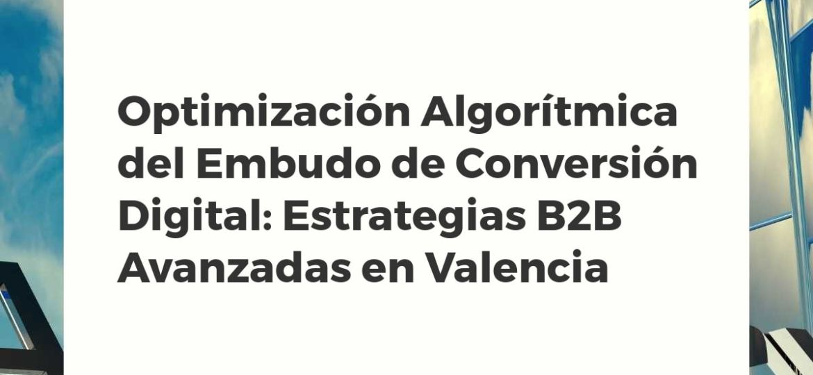 Diagrama de un embudo de conversión digital optimizado algorítmicamente para negocios B2B en Valencia